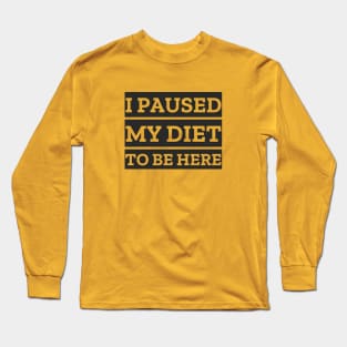 I Paused My Diet Long Sleeve T-Shirt